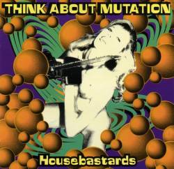 Think About Mutation : Housebastards